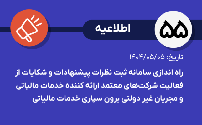 اطلاعیه شماره ۵۵- راه اندازی سامانه ثبت نظرات پیشنهادات و شکایات از فعالیت شرکت‌های معتمد ارائه‌کننده خدمات مالیاتی و مجریان غیر دولتی برون سپاری خدمات مالیاتی