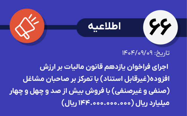 اطلاعیه شماره ۶۶-پیش نویس اطلاعیه اﺟﺮاي فراخوان یازدهم ﻗﺎﻧﻮن مالیات ﺑﺮ ارزش اﻓﺰوده(غیرقابل استناد) با تمرکز بر صاحبان مشاغل (صنفی و غیرصنفی) با فروش بیش از صد و چهل و چهار میلیارد ریال (۱۴۴.۰۰۰.۰۰۰.۰۰۰ ریال)